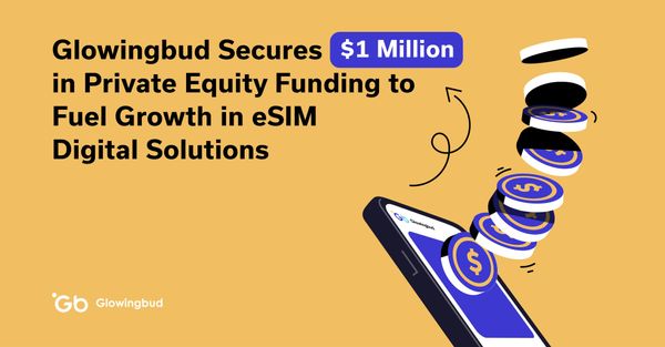 Glowing Bud Secures $1 Million in Private Equity Funding to Fuel Growth in eSIM Digital Solutions