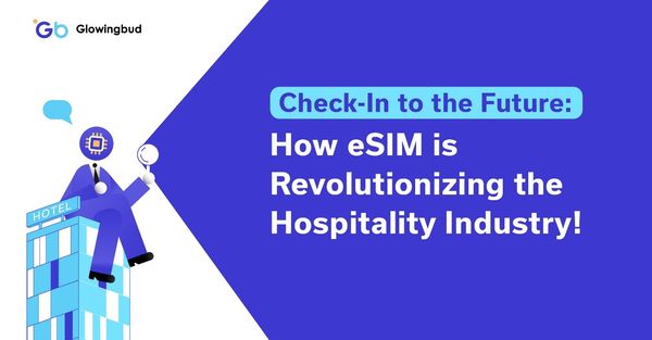 Check-In to the Future: How eSIM is Revolutionizing the Hospitality Industry!